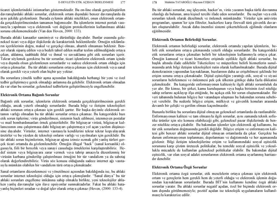 Burada eylemin ahlaki nitelikleri, onun elektronik ortamda gerçekleştirilmesinden tamamen bağımsızdır.