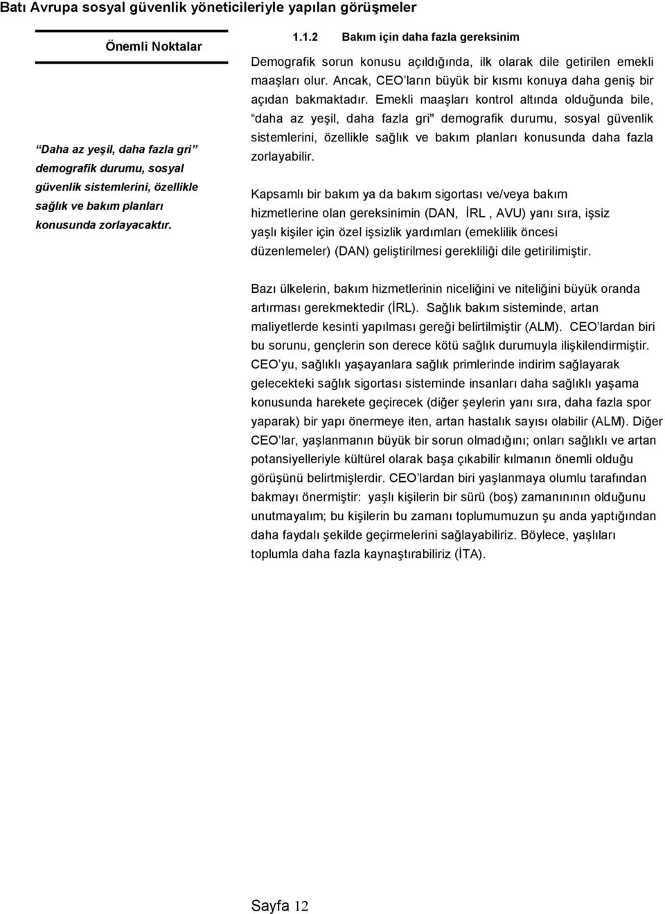 Tüm ülkelerde demografik sorun bu +ekilde kabul edilse de, CEO larn bazlar gelecekle ilgili açk bir görü+e sahip olma konusunda uyarda bulunmu+tur.