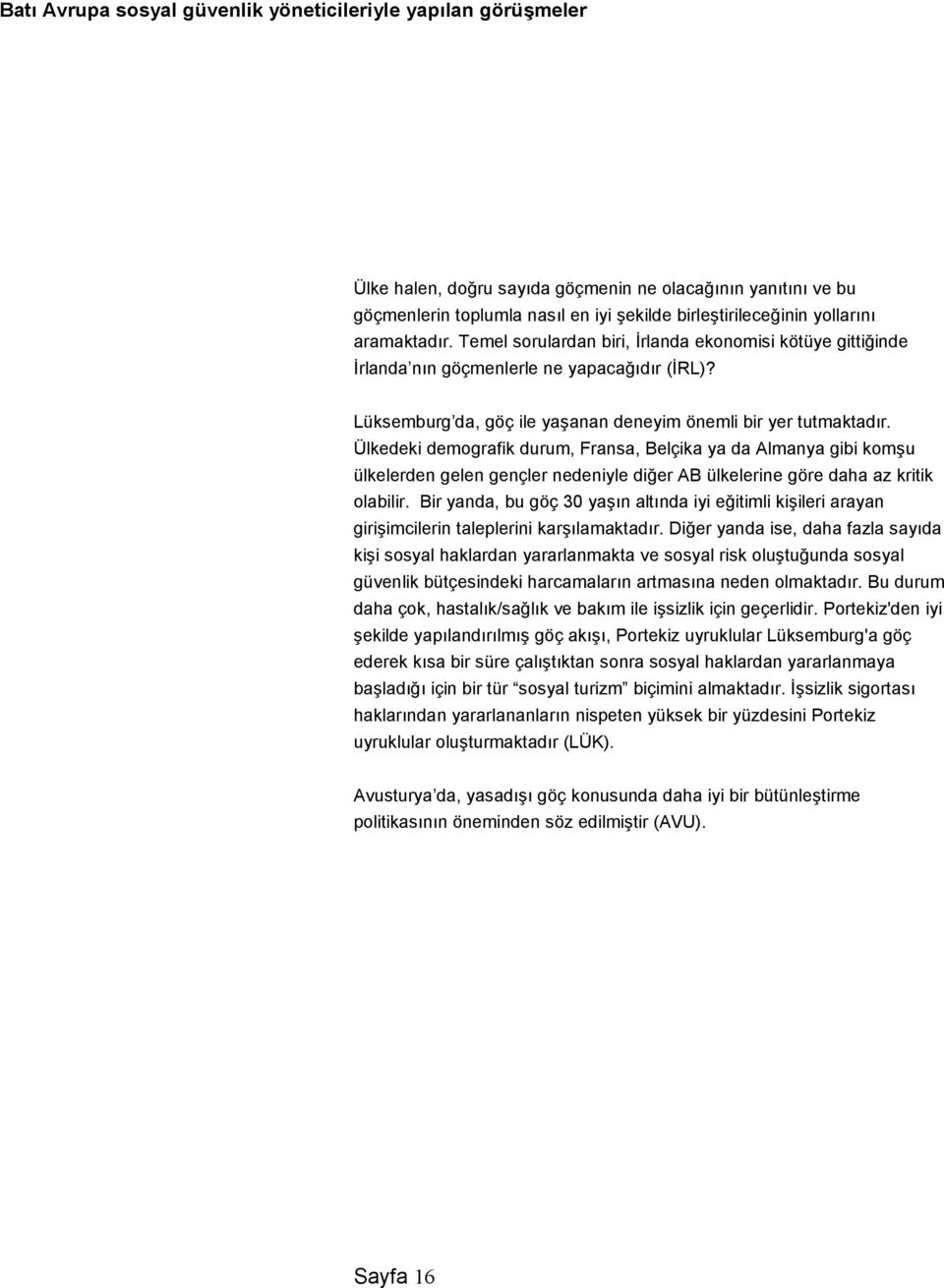 Ailede önemli deiiklikler görülmektedir yeni kurulan aileler, sonraki eler, ailelerin yanna yerletirilen çocuklar ve ortak ebeveynlik konularnn nasl ele alnaca önemlidir.