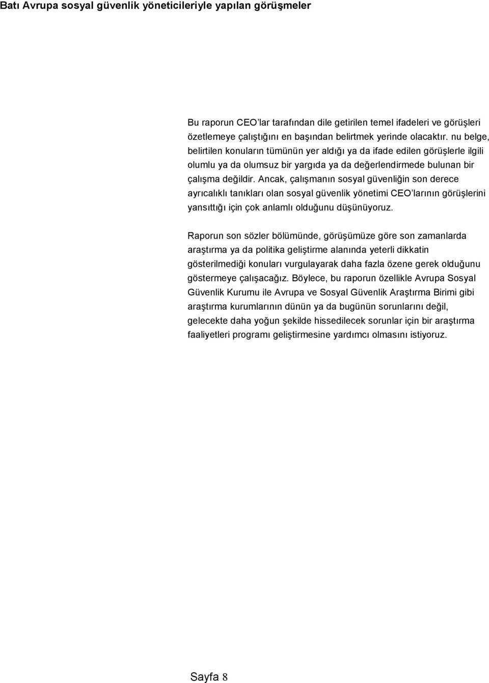 Görü+meye katlanlarn ço(unun, sorumlu olmadklar sosyal güvenlik alanlaryla ilgili beyanda bulunmaktan kaçnd(n ve sorumlu olduklar sosyal güvenlik alanlarna yo(unla+tklarn fark ettik.