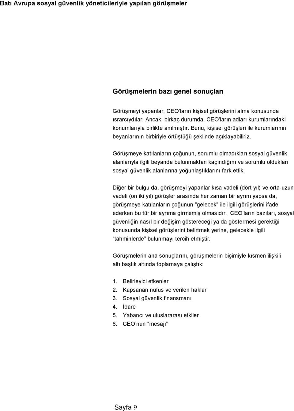 Demografik sorunlar, artan yal nüfusunu (yaam beklentisinin uzamas) ve azalan yeni doan çocuk saysn (dourganlkta azalma) kapsar. 1.