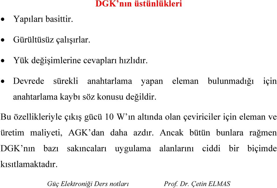 Bu özellikleriyle çıkış gücü 10 W ın altında olan çeviriciler için eleman ve üretim maliyeti, AGK dan