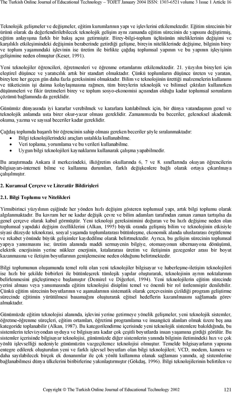 Birey-bilgi-toplum üçlüsünün niteliklerinin değişimi ve karşılıklı etkileşimindeki değişimin beraberinde getirdiği gelişme, bireyin niteliklerinde değişime, bilginin birey ve toplum yaşamındaki