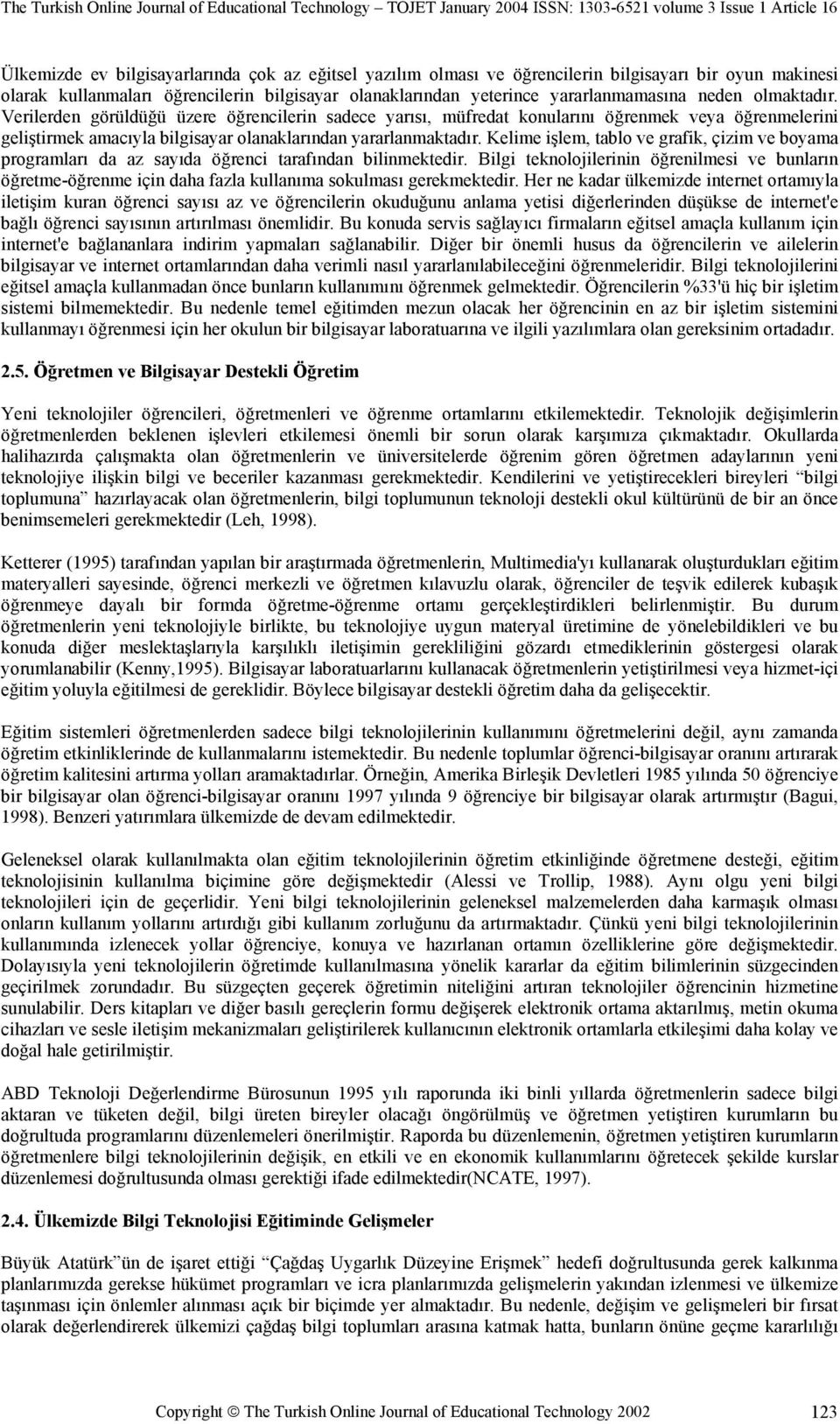 Kelime işlem, tablo ve grafik, çizim ve boyama programları da az sayıda öğrenci tarafından bilinmektedir.