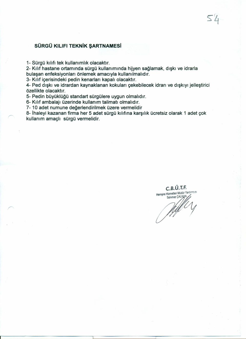 3- Kılıf içerisindeki pedin kenarları kapalı olacaktır. 4- Ped dlşkl ve idrardan kaynaklanan kokuları çekebilecek idrarı ve dışkıyı jelleştirici özellikte olacaktır.