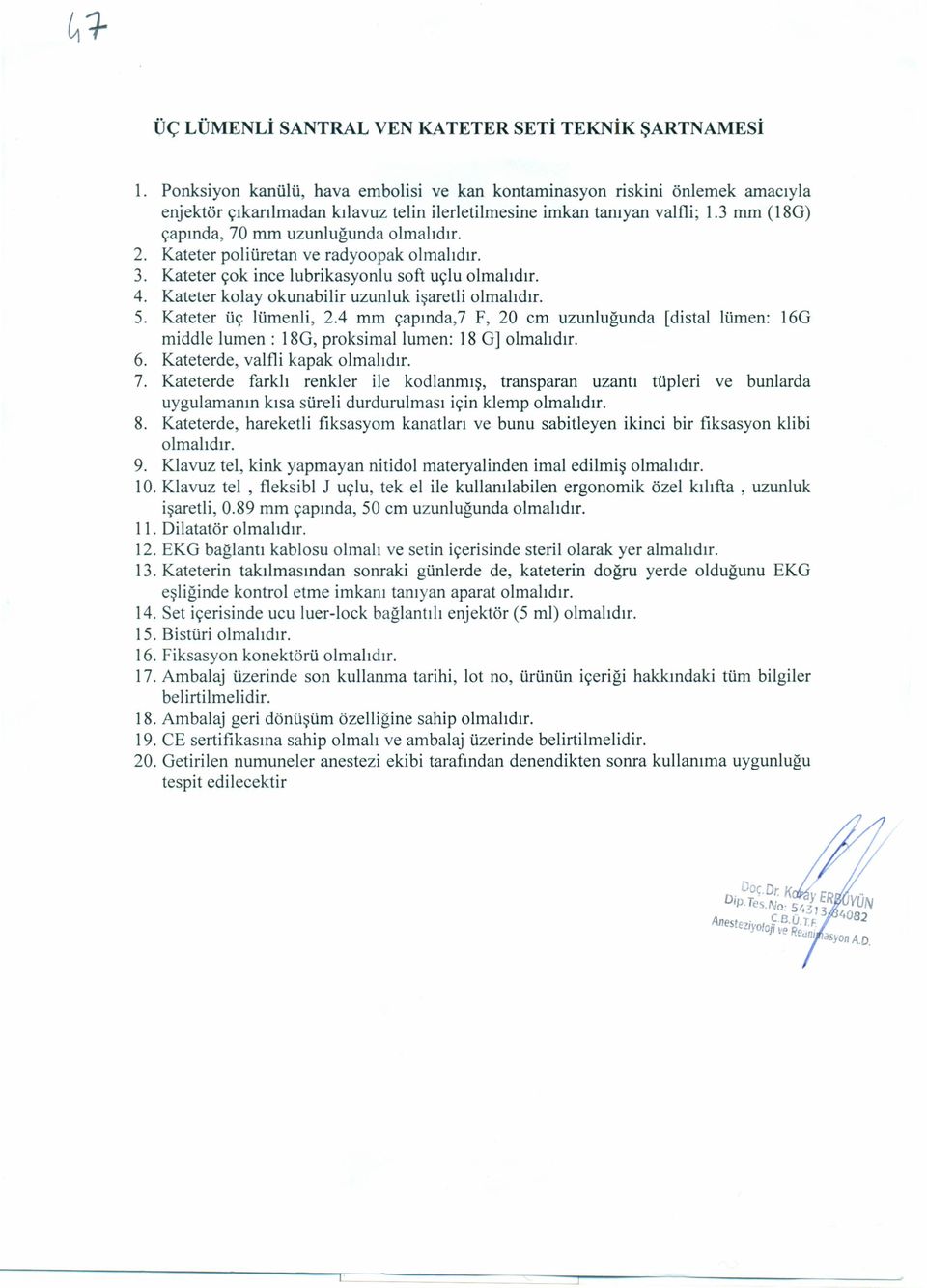 3 mm (180) çapında, 70 mm uzunluğunda olmalıdır. 2. Kateter poliüretan ve radyoopak olmalıdır. 3. Kateter çok ince lubrikasyonlu soft uçlu olmalıdır. 4.