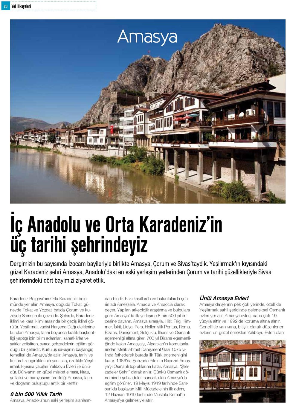 Karadeniz Bölgesi nin Orta Karadeniz bölümünde yer alan Amasya, doğuda Tokat, güneyde Tokat ve Yozgat, batıda Çorum ve kuzeyde Samsun ile çevrilidir.