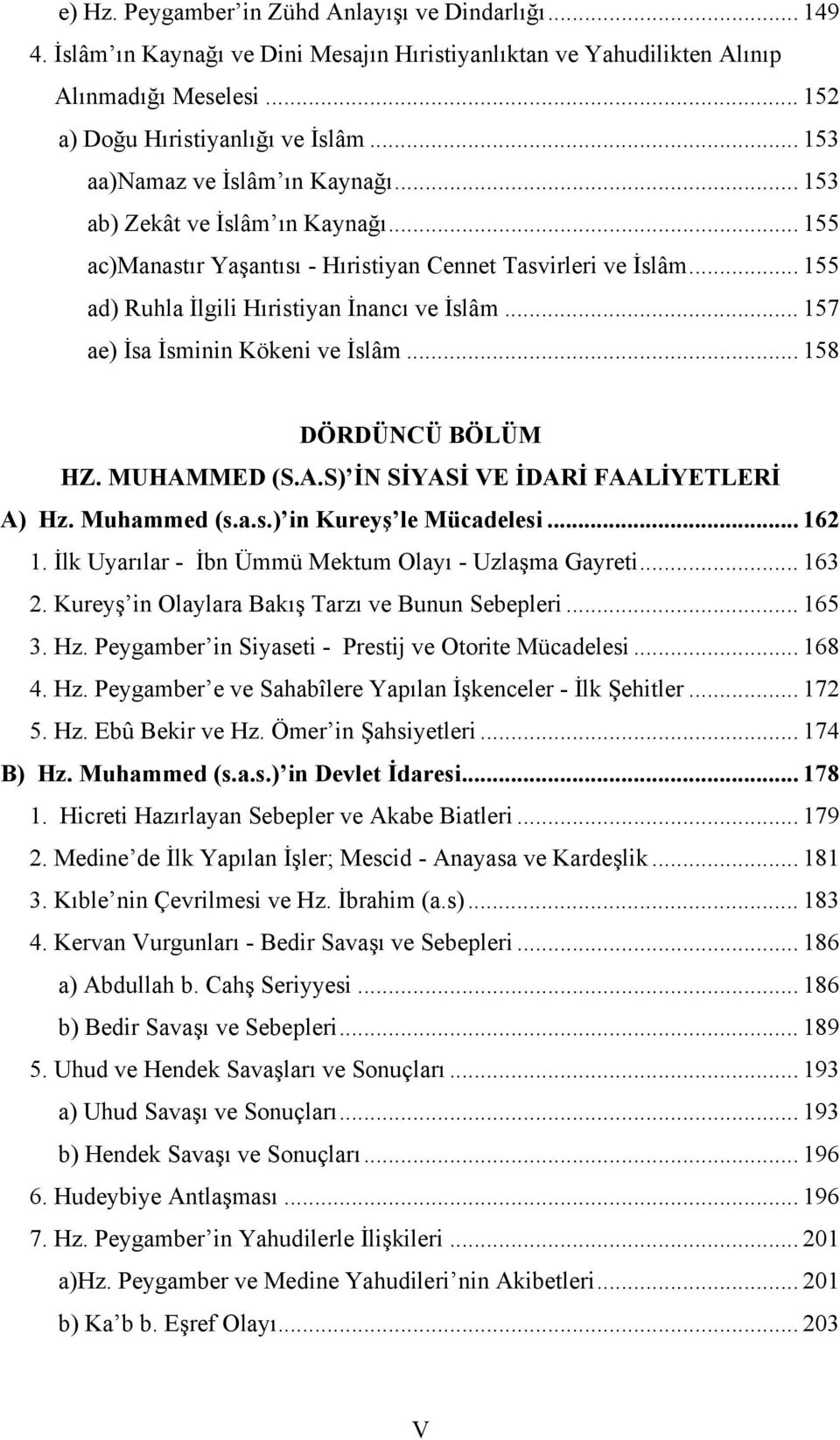 .. 157 ae) İsa İsminin Kökeni ve İslâm... 158 DÖRDÜNCÜ BÖLÜM HZ. MUHAMMED (S.A.S) İN SİYASİ VE İDARİ FAALİYETLERİ A) Hz. Muhammed (s.a.s.) in Kureyş le Mücadelesi... 162 1.