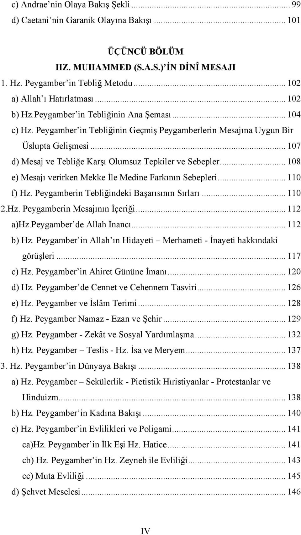 .. 107 d) Mesaj ve Tebliğe Karşı Olumsuz Tepkiler ve Sebepler... 108 e) Mesajı verirken Mekke İle Medine Farkının Sebepleri... 110 f) Hz. Peygamberin Tebliğindeki Başarısının Sırları... 110 2.Hz. Peygamberin Mesajının İçeriği.