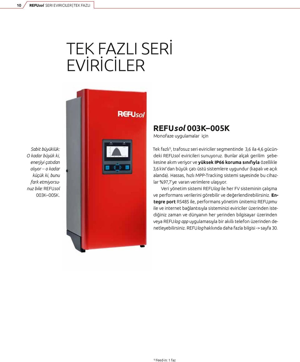 Bunlar alçak gerilim şebekesine akım veriyor ve yüksek IP66 koruma sınıfıyla özellikle 3,6 kw dan büyük çatı üstü sistemlere uygundur (kapalı ve açık alanda).