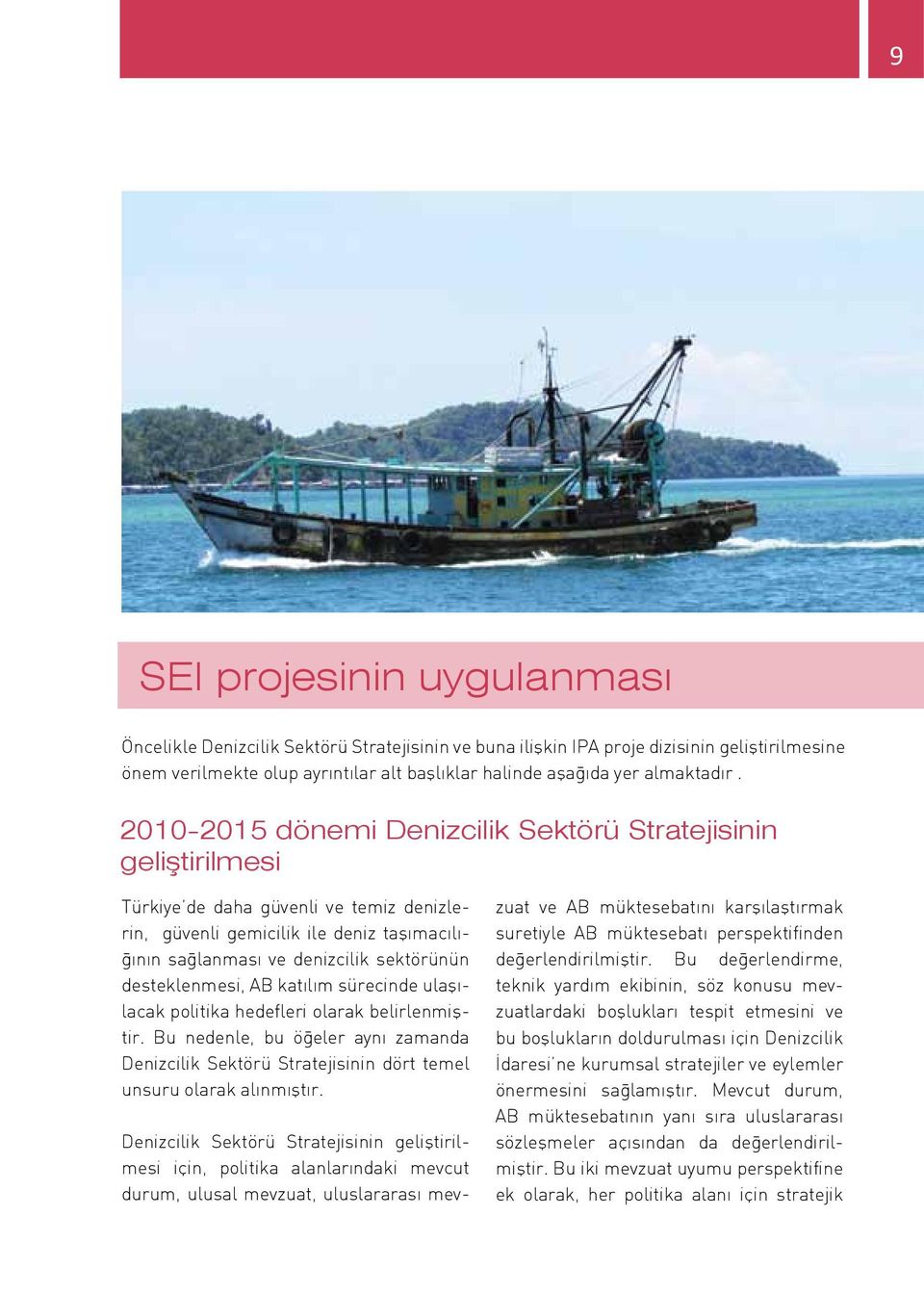 2010-2015 dönemi Denizcilik Sektörü Stratejisinin geliştirilmesi Türkiye de daha güvenli ve temiz denizlerin, güvenli gemicilik ile deniz taşımacılığının sağlanması ve denizcilik sektörünün