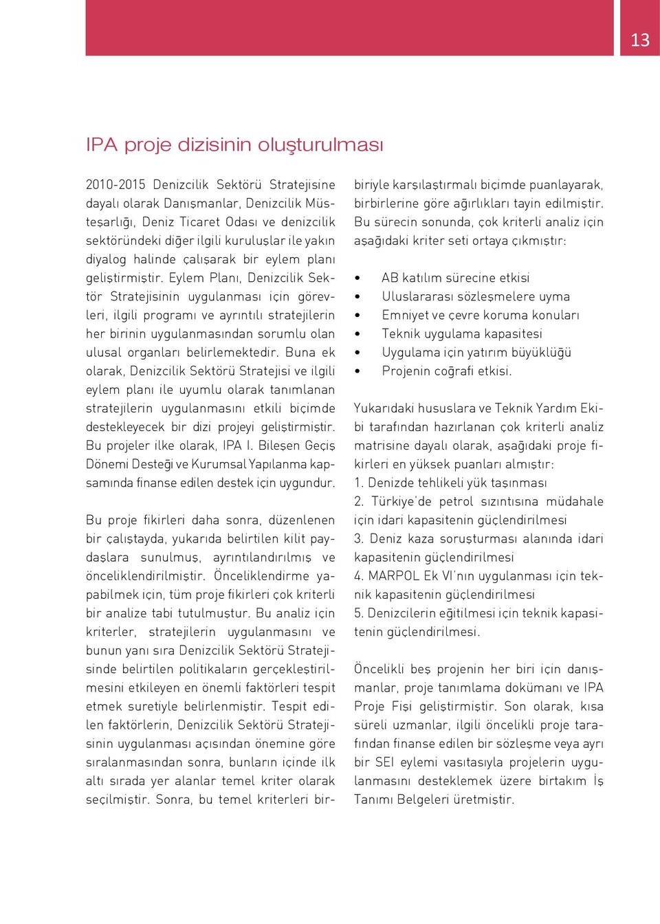 Eylem Planı, Denizcilik Sektör Stratejisinin uygulanması için görevleri, ilgili programı ve ayrıntılı stratejilerin her birinin uygulanmasından sorumlu olan ulusal organları belirlemektedir.