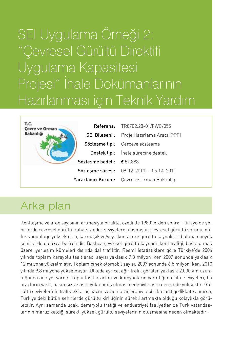 888 süresi: 09-12-2010 -- 05-04-2011 Yararlanıcı Kurum: Çevre ve Orman Bakanlığı Arka plan Kentleşme ve araç sayısının artmasıyla birlikte, özellikle 1980 lerden sonra, Türkiye de şehirlerde çevresel