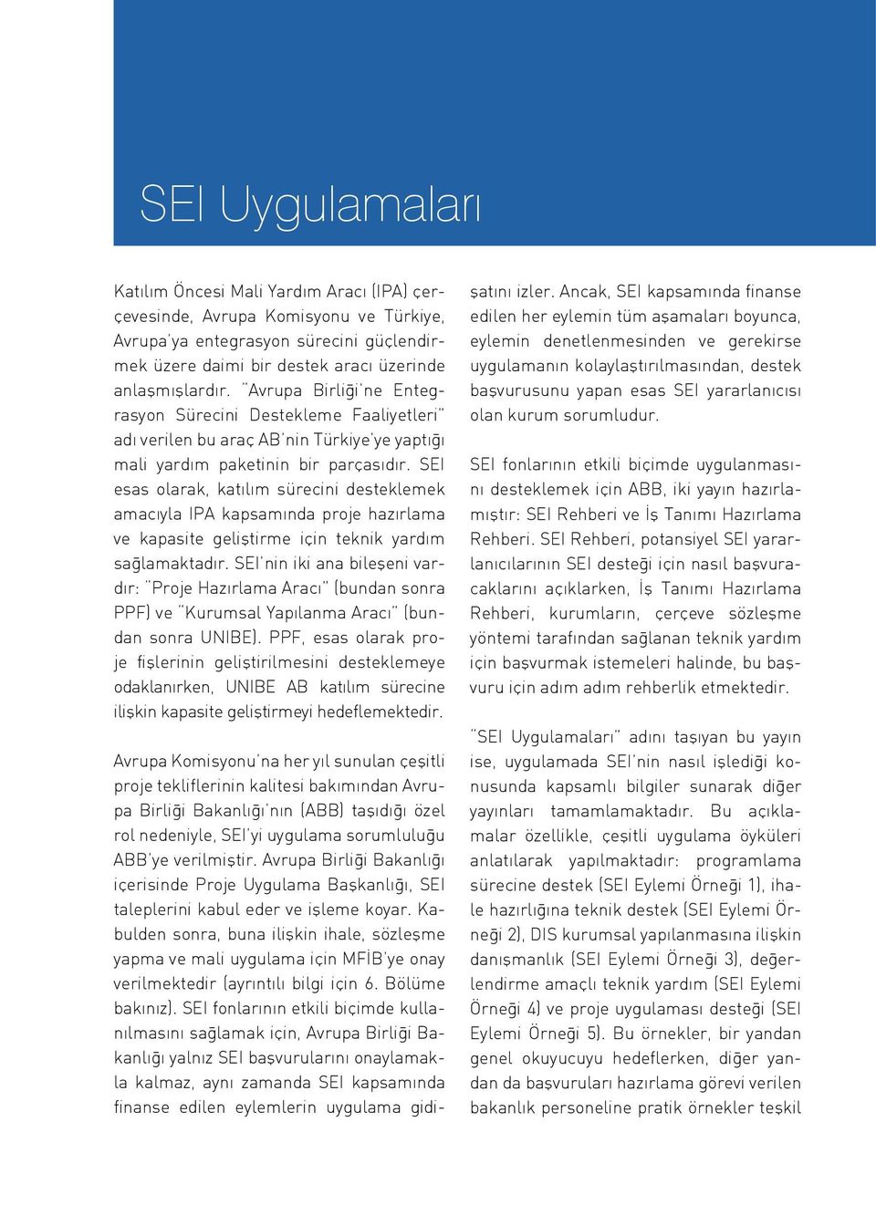 SEI esas olarak, katılım sürecini desteklemek amacıyla IPA kapsamında proje hazırlama ve kapasite geliştirme için teknik yardım sağlamaktadır.