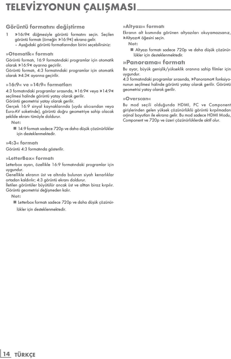 Aşağıdaki görüntü formatlarından birini seçebilirsiniz:»otomatik«formatı Görüntü formatı, 16:9 formatındaki programlar için otomatik olarak»16:9«ayarına geçirilir.