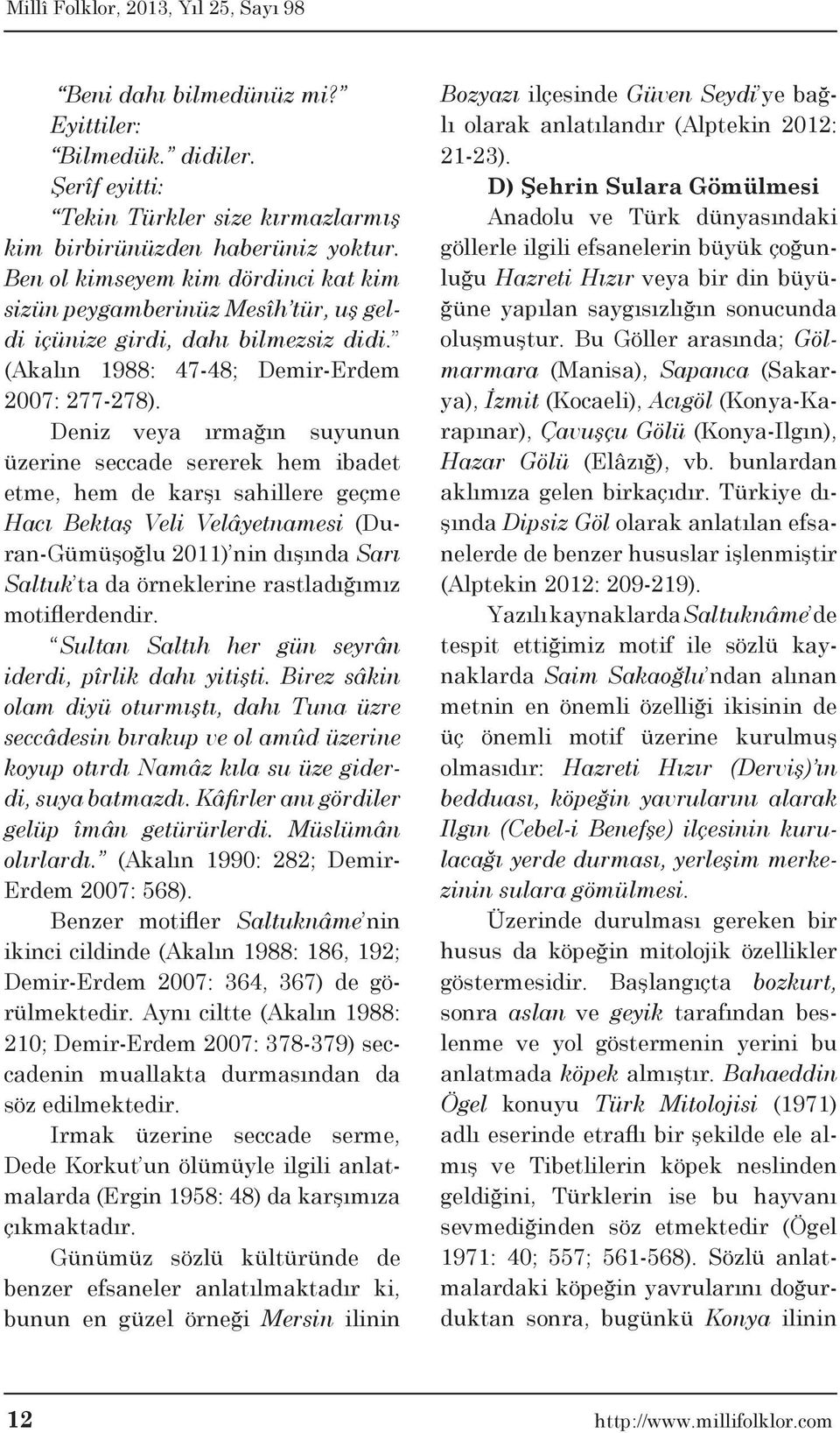 Deniz veya ırmağın suyunun üzerine seccade sererek hem ibadet etme, hem de karşı sahillere geçme Hacı Bektaş Veli Velâyetnamesi (Duran-Gümüşoğlu 2011) nin dışında Sarı Saltuk ta da örneklerine