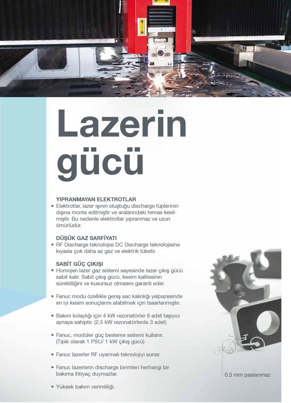 SABİT GÜÇ ÇIKIªI Homojen lazer gaz sistemi sayesinde lazer çıkıº gücü sabit kalır. Sabit çıkıº gücü, kesim kalitesinin sürekliliğini ve kusursuz olmasını garanti eder.