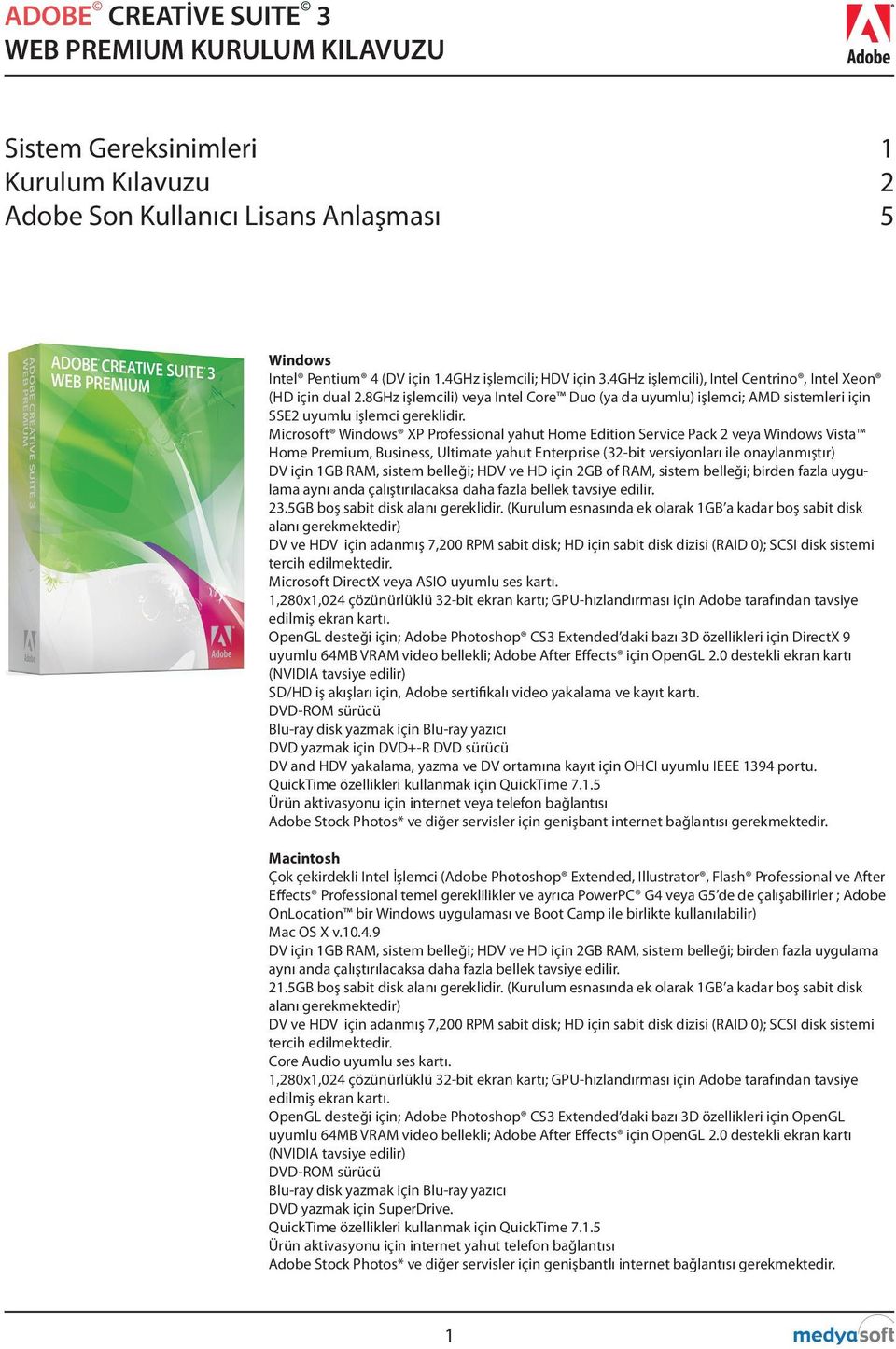 Microsoft Windows XP Professional yahut Home Edition Service Pack 2 veya Windows Vista Home Premium, Business, Ultimate yahut Enterprise (32-bit versiyonları ile onaylanmıştır) DV için 1GB RAM,