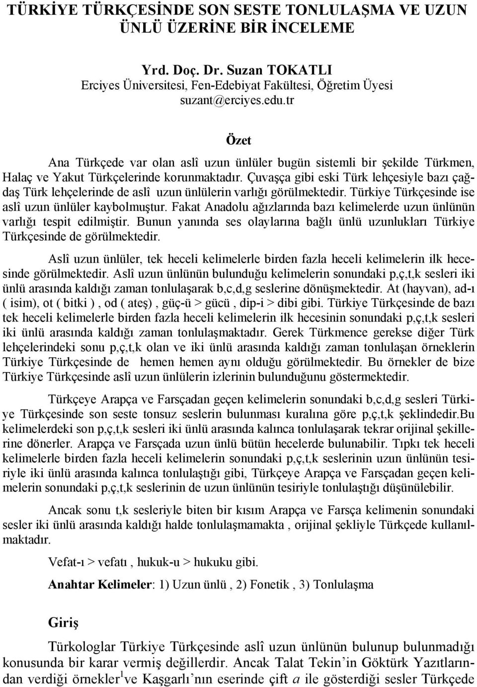 Çuvaşça gibi eski Türk lehçesiyle bazı çağdaş Türk lehçelerinde de aslî uzun ünlülerin varlığı görülmektedir. Türkiye Türkçesinde ise aslî uzun ünlüler kaybolmuştur.