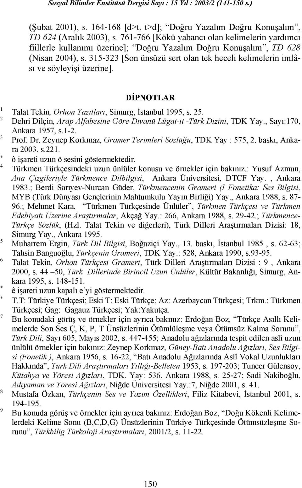 315-323 [Son ünsüzü sert olan tek heceli kelimelerin imlâsı ve söyleyişi üzerine]. 1 2 3 4 5 6 * 7 8 9 DİPNOTLAR Talat Tekin, Orhon Yazıtları, Simurg, İstanbul 1995, s. 25.