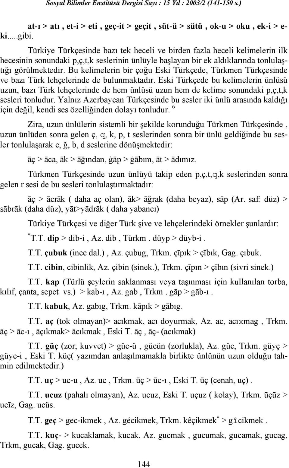 Bu kelimelerin bir çoğu Eski Türkçede, Türkmen Türkçesinde ve bazı Türk lehçelerinde de bulunmaktadır.