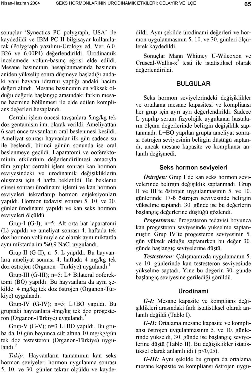 Mesane basıncının hesaplanmasında basıncın aniden yükselip sonra düşmeye başladığı andaki yani hayvan idrarını yaptığı andaki hacim değeri alındı.