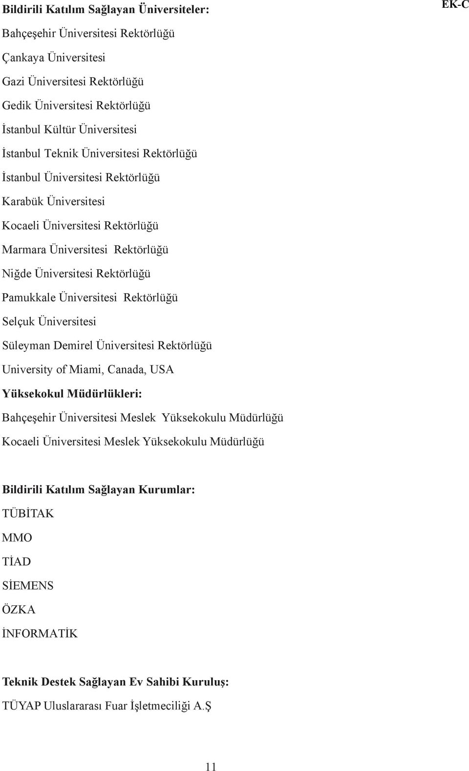 Üniversitesi Rektörlüğü Selçuk Üniversitesi Süleyman Demirel Üniversitesi Rektörlüğü University of Miami, Canada, USA Yüksekokul Müdürlükleri: Bahçeşehir Üniversitesi Meslek Yüksekokulu Müdürlüğü