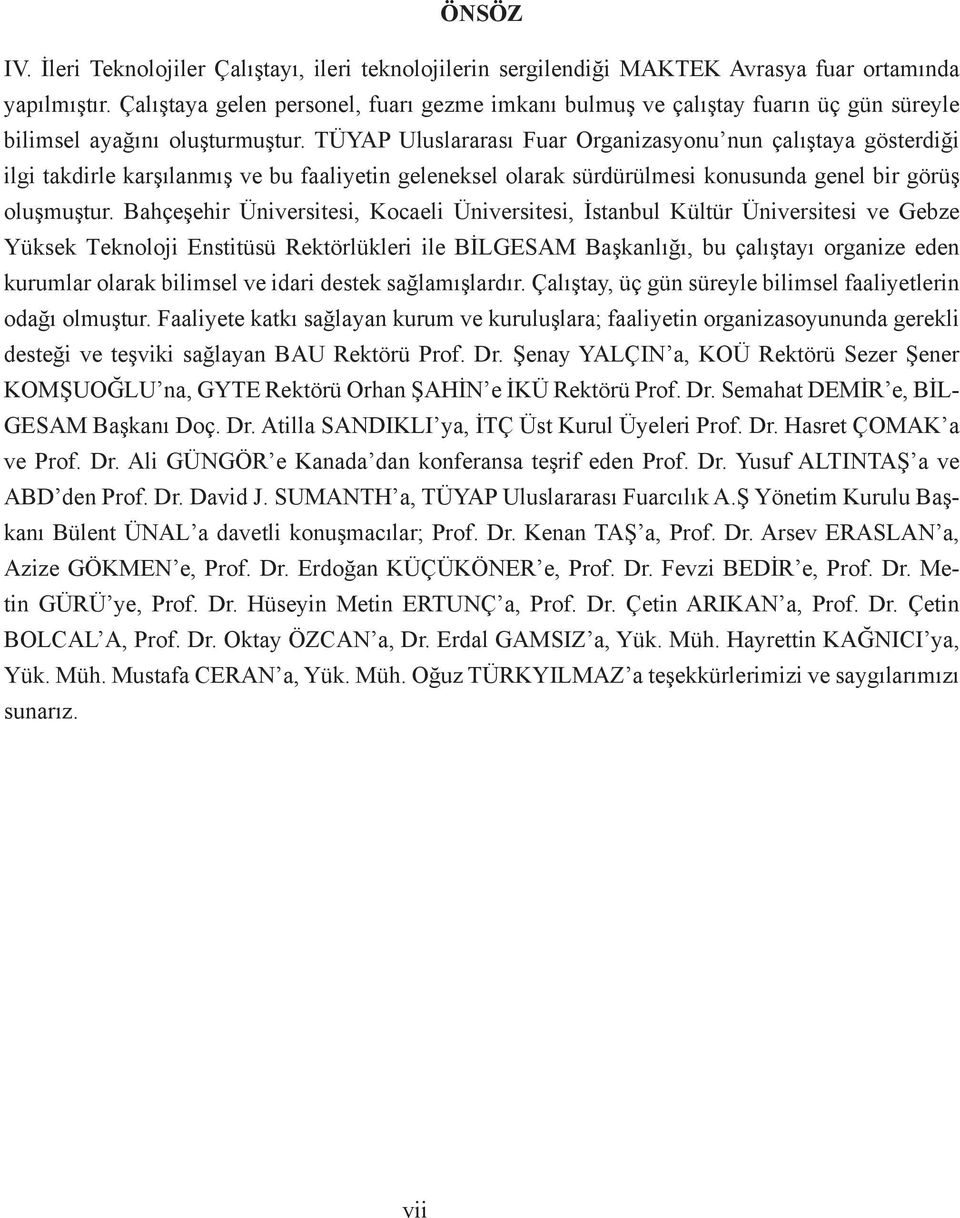 TÜYAP Uluslararası Fuar Organizasyonu nun çalıştaya gösterdiği ilgi takdirle karşılanmış ve bu faaliyetin geleneksel olarak sürdürülmesi konusunda genel bir görüş oluşmuştur.