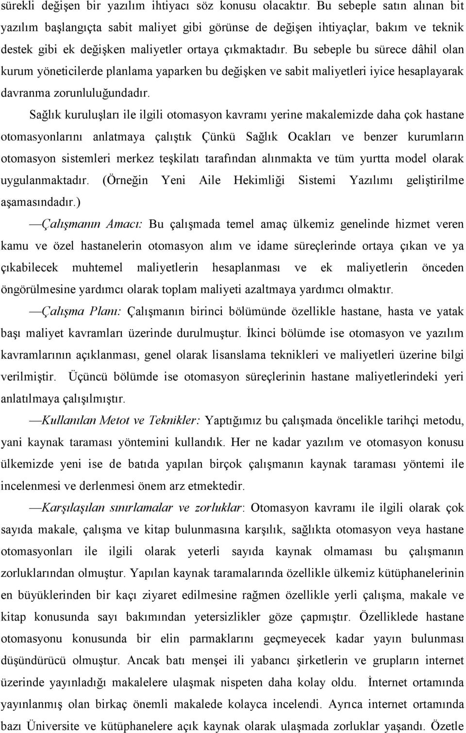 Bu sebeple bu sürece dâhil olan kurum yöneticilerde planlama yaparken bu değişken ve sabit maliyetleri iyice hesaplayarak davranma zorunluluğundadır.