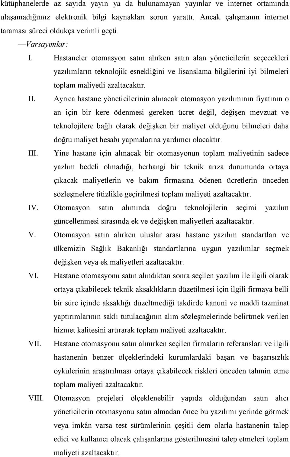 Hastaneler otomasyon satın alırken satın alan yöneticilerin seçecekleri yazılımların teknolojik esnekliğini ve lisanslama bilgilerini iyi bilmeleri toplam maliyetli azaltacaktır. II.