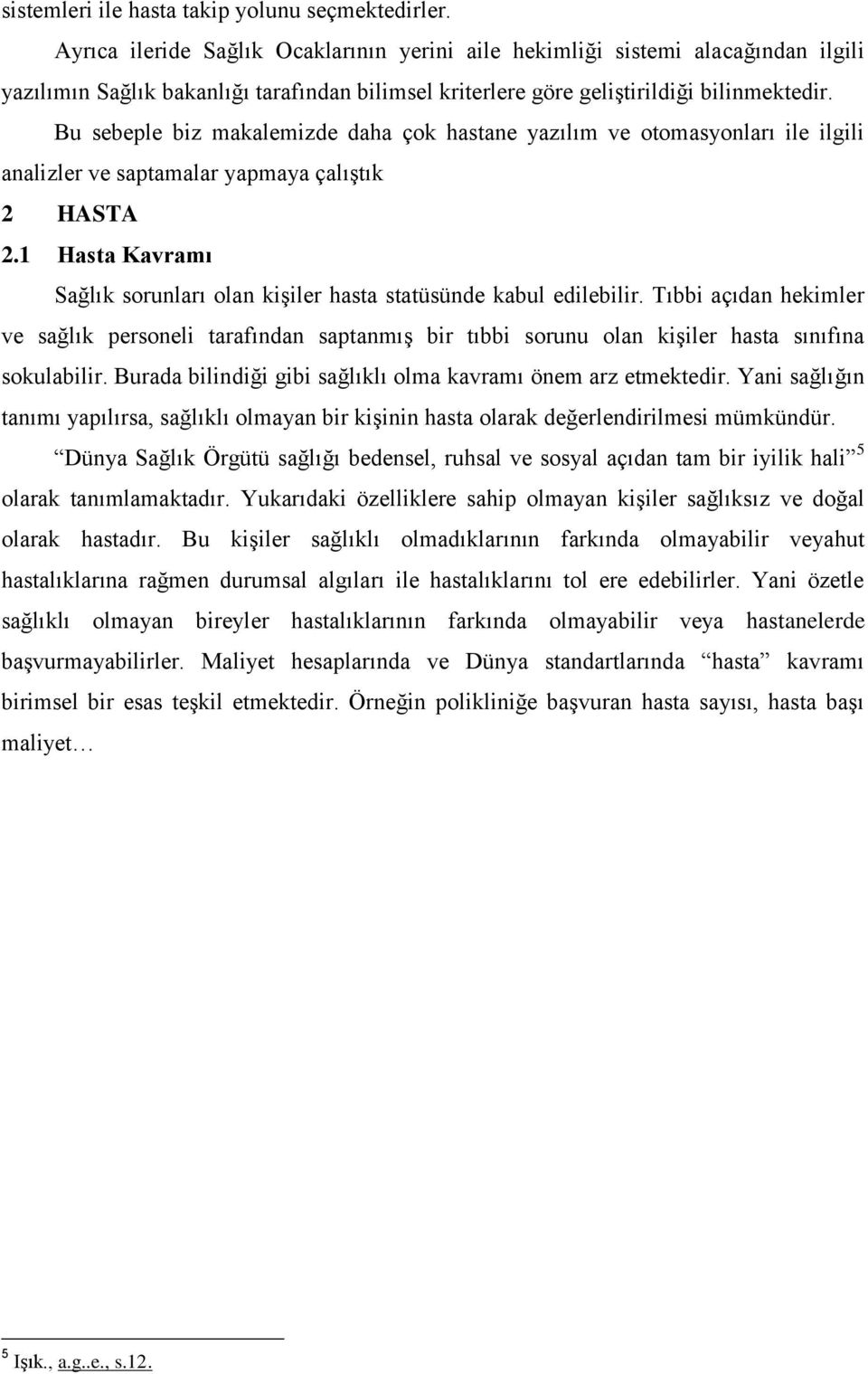 Bu sebeple biz makalemizde daha çok hastane yazılım ve otomasyonları ile ilgili analizler ve saptamalar yapmaya çalıştık 2 HASTA 2.