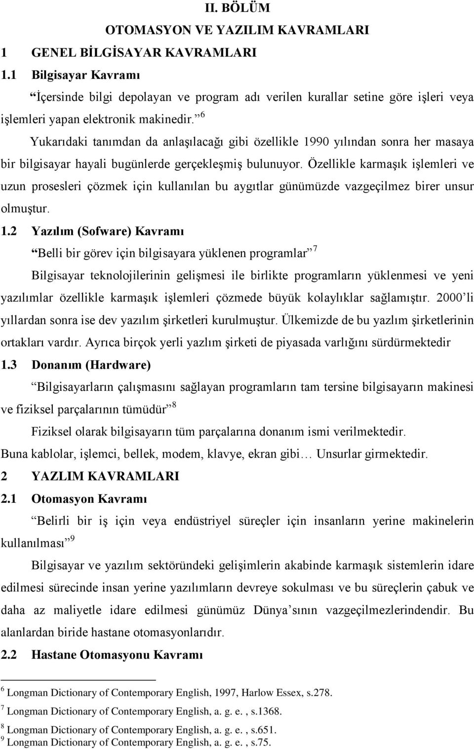 6 Yukarıdaki tanımdan da anlaşılacağı gibi özellikle 1990 yılından sonra her masaya bir bilgisayar hayali bugünlerde gerçekleşmiş bulunuyor.