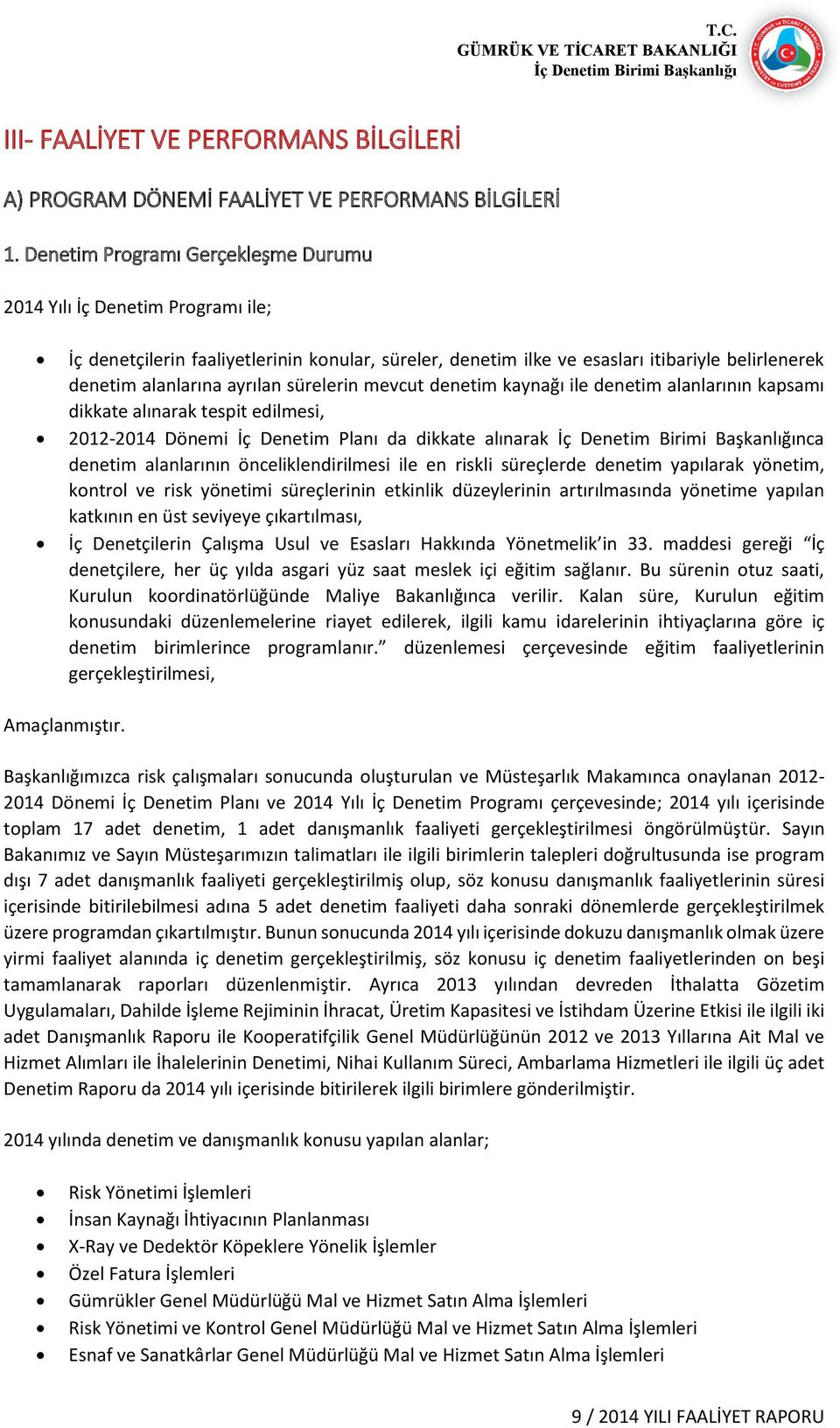 sürelerin mevcut denetim kaynağı ile denetim alanlarının kapsamı dikkate alınarak tespit edilmesi, 2012-2014 Dönemi İç Denetim Planı da dikkate alınarak nca denetim alanlarının önceliklendirilmesi