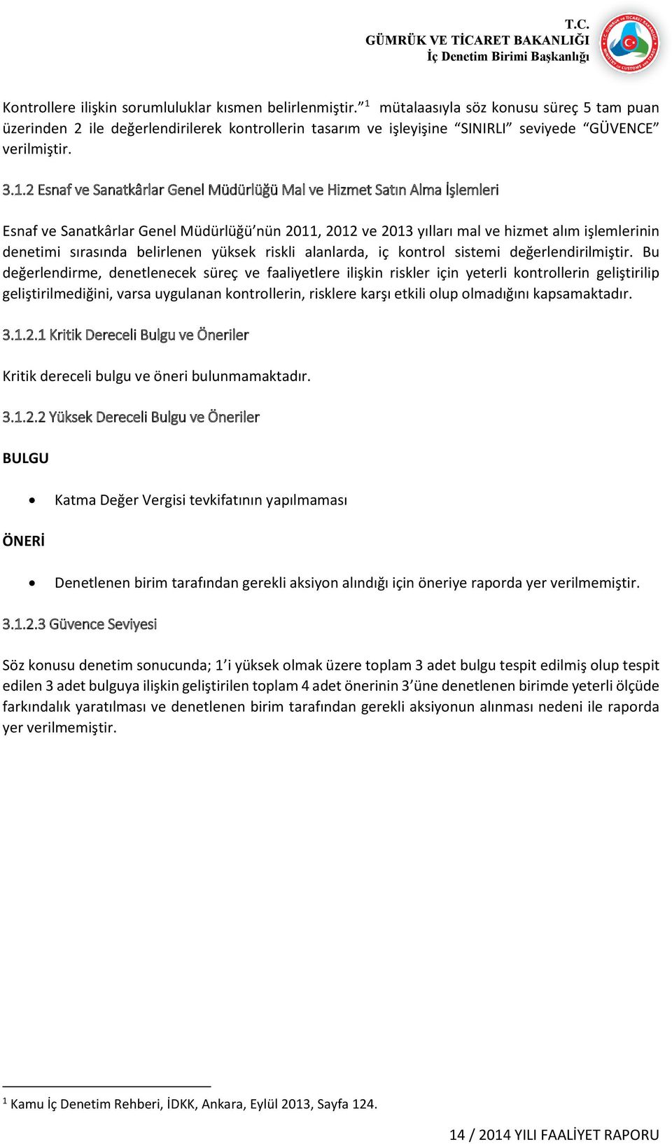 Hizmet Satın Alma İşlemleri Esnaf ve Sanatkârlar Genel Müdürlüğü nün 2011, 2012 ve 2013 yılları mal ve hizmet alım işlemlerinin denetimi sırasında belirlenen yüksek riskli alanlarda, iç kontrol