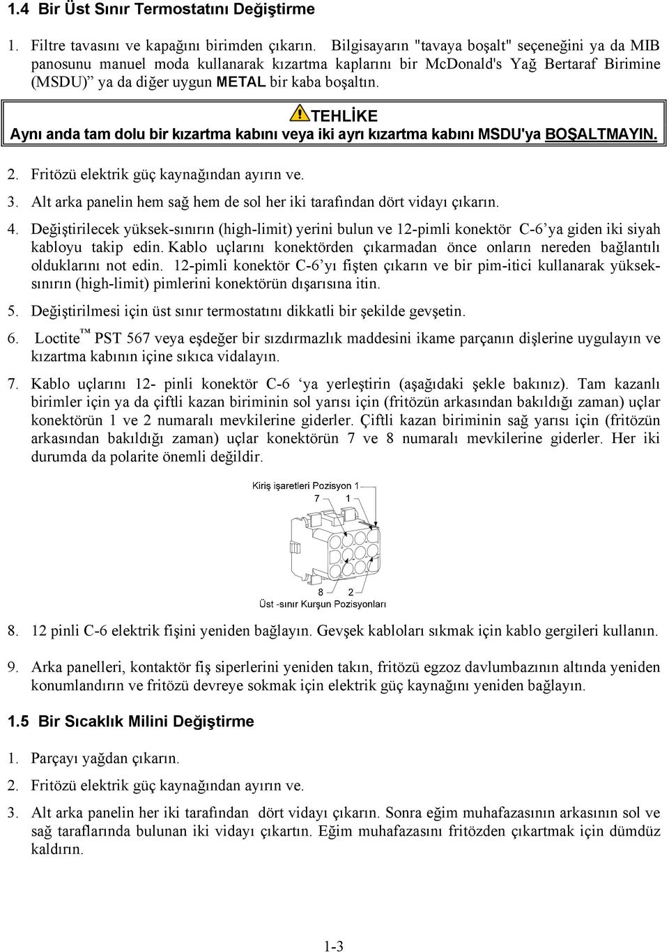 TEHLİKE Aynı anda tam dolu bir kızartma kabını veya iki ayrı kızartma kabını MSDU'ya BOŞALTMAYIN. 2. Fritözü elektrik güç kaynağından ayırın ve. 3.