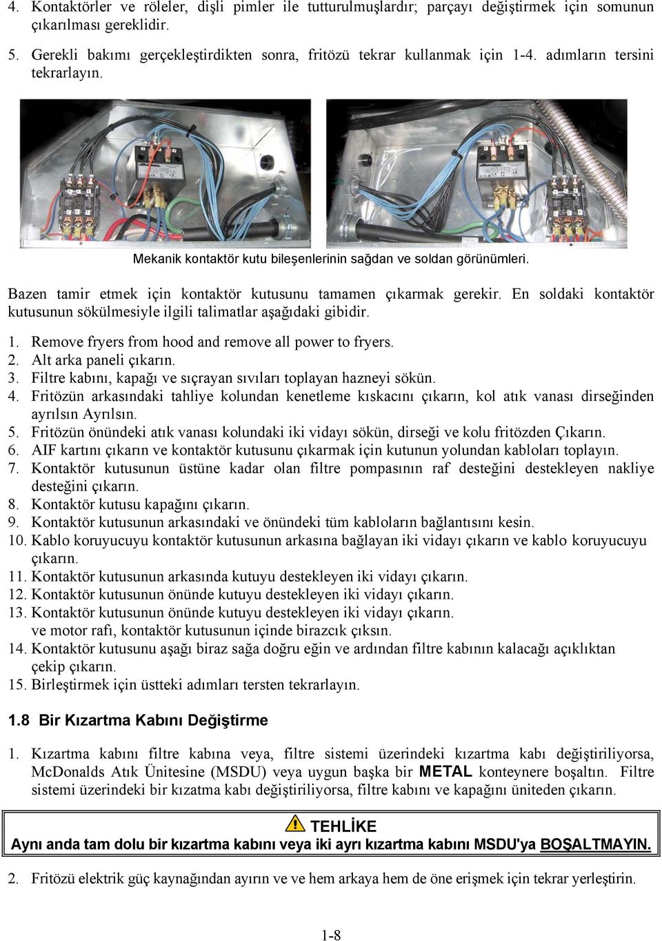 En soldaki kontaktör kutusunun sökülmesiyle ilgili talimatlar aşağıdaki gibidir. 1. Remove fryers from hood and remove all power to fryers. 2. Alt arka paneli çıkarın. 3.