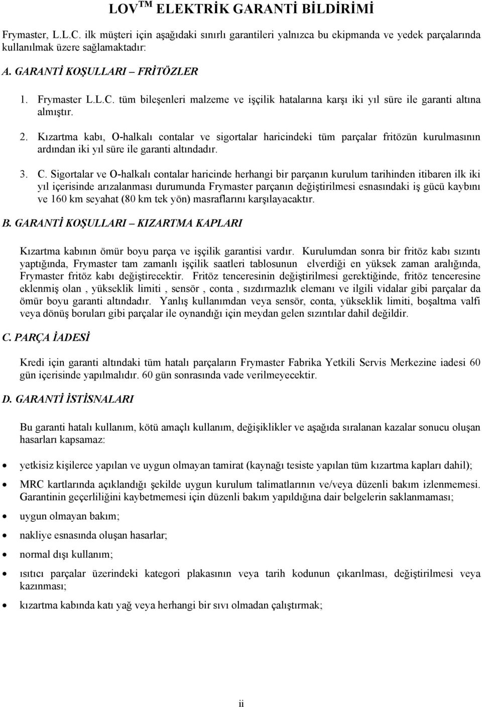 Kızartma kabı, O-halkalı contalar ve sigortalar haricindeki tüm parçalar fritözün kurulmasının ardından iki yıl süre ile garanti altındadır. 3. C.