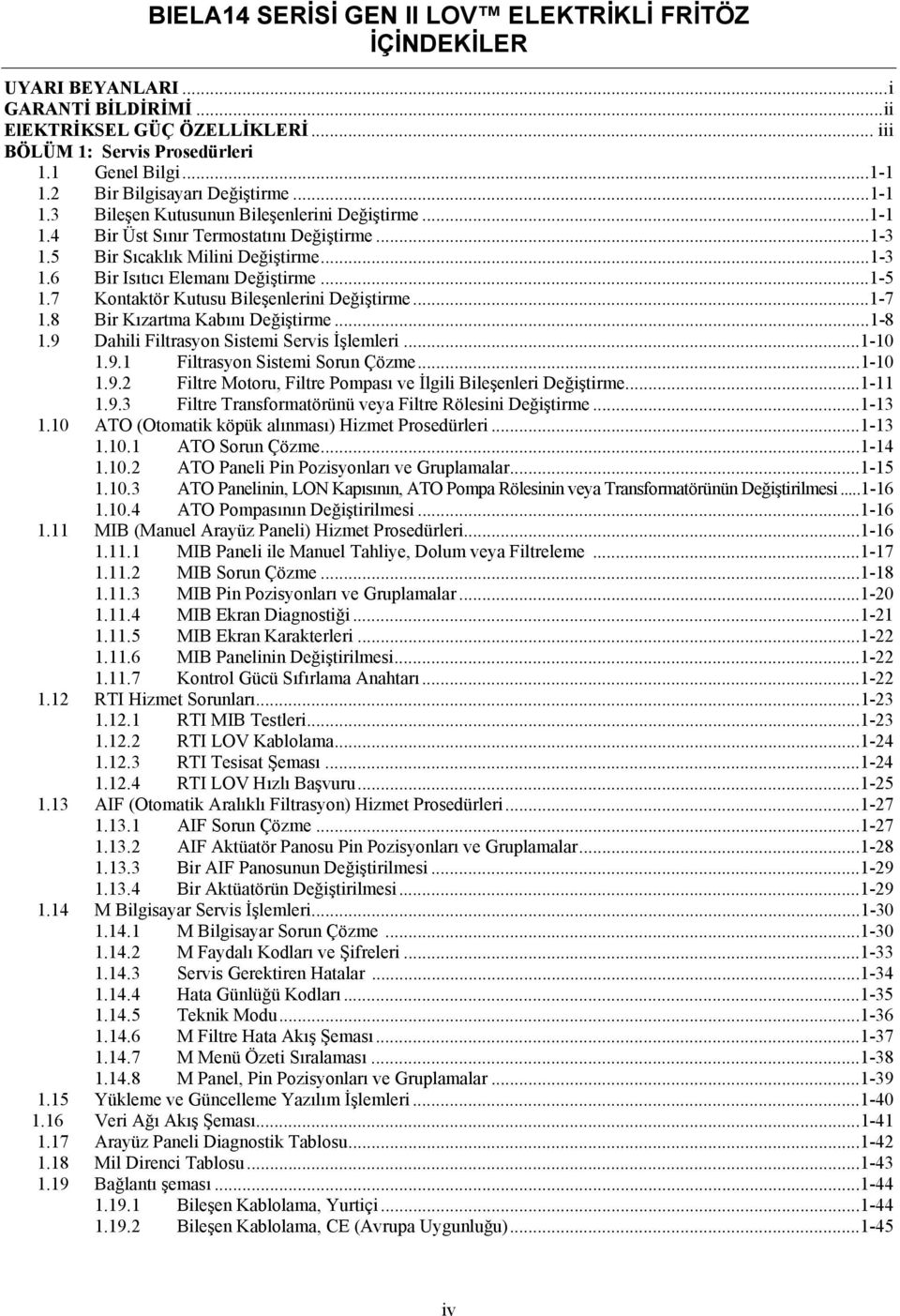 ..1-5 1.7 Kontaktör Kutusu Bileşenlerini Değiştirme...1-7 1.8 Bir Kızartma Kabını Değiştirme...1-8 1.9 Dahili Filtrasyon Sistemi Servis İşlemleri... 1-10 1.9.1 Filtrasyon Sistemi Sorun Çözme... 1-10 1.9.2 Filtre Motoru, Filtre Pompası ve İlgili Bileşenleri Değiştirme.