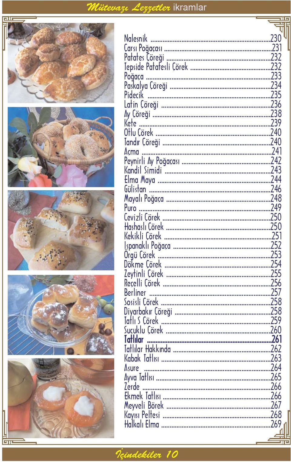 ..251 Ispanaklý Poðaça...252 Örgü Çörek...253 Dökme Çörek...254 Zeytinli Çörek...255 Reçelli Çörek...256 Berliner...257 Sosisli Çörek...258 Diyarbakýr Çöreði...258 Tatlý S Çörek...259 Sucuklu Çörek.