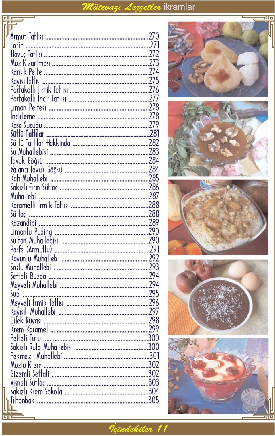 ..286 Muhallebi...287 Karamelli Ýrmik Tatlýsý...288 Sütlaç...288 Kazandibi...289 Limonlu Puding...290 Sultan Muhallebisi...290 Parfe (Armutlu)...291 Kavunlu Muhallebi...292 Soslu Muhallebi.