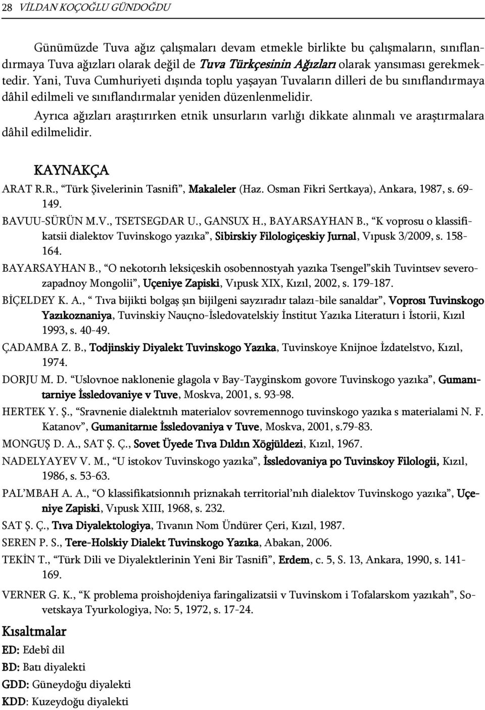 Ayrıca ağızları araştırırken etnik unsurların varlığı dikkate alınmalı ve araştırmalara dâhil edilmelidir. KAYNAKÇA ARAT R.R., Türk Şivelerinin Tasnifi, Makaleler (Haz.