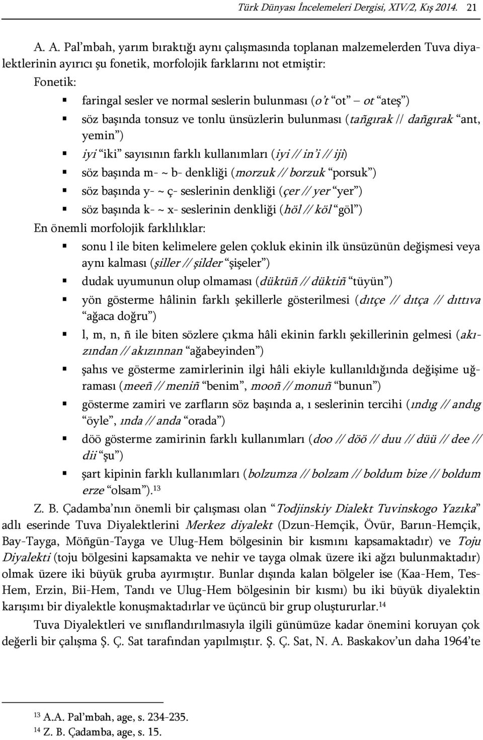 bulunması (o t ot ot ateş ) söz başında tonsuz ve tonlu ünsüzlerin bulunması (tañgırak // dañgırak ant, yemin ) iyi iki sayısının farklı kullanımları (iyi // in i // iji) söz başında m- ~ b- denkliği