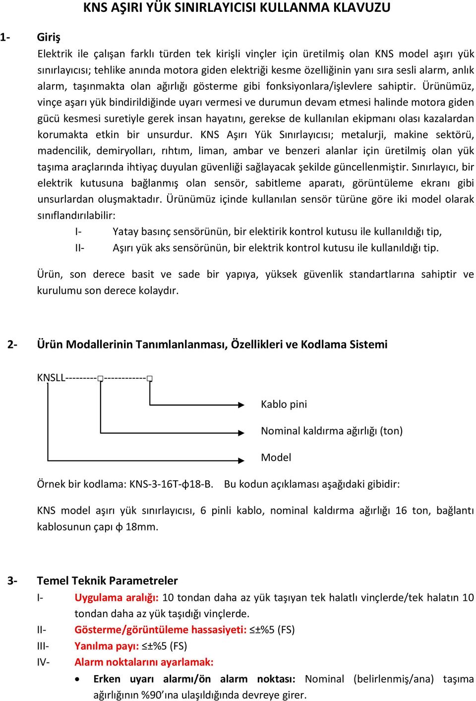 Ürünümüz, vinçe aşarı yük bindirildiğinde uyarı vermesi ve durumun devam etmesi halinde motora giden gücü kesmesi suretiyle gerek insan hayatını, gerekse de kullanılan ekipmanı olası kazalardan