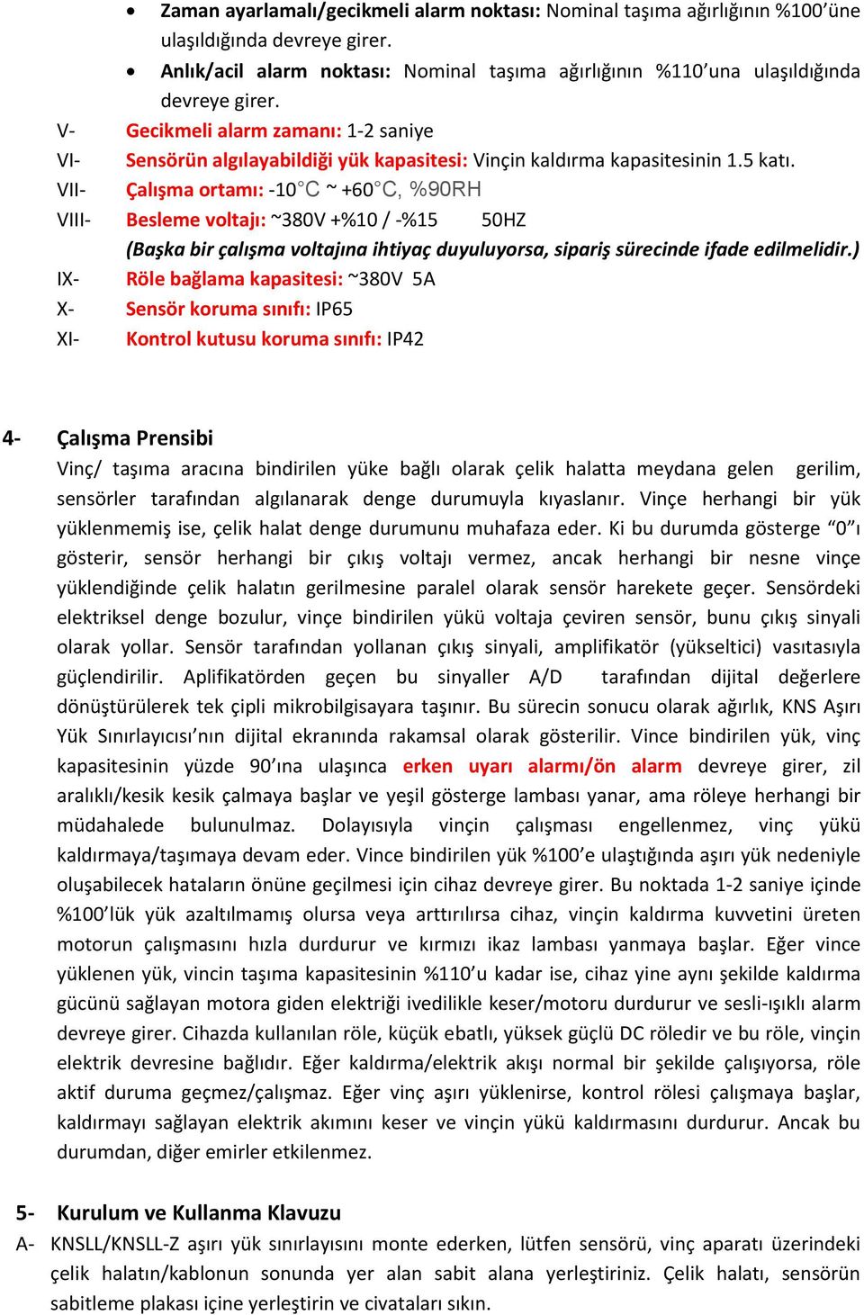 VII- Çalışma ortamı: -10 C ~ +60 C, %90RH VIII- Besleme voltajı: ~380V +%10 / -%15 50HZ (Başka bir çalışma voltajına ihtiyaç duyuluyorsa, sipariş sürecinde ifade edilmelidir.