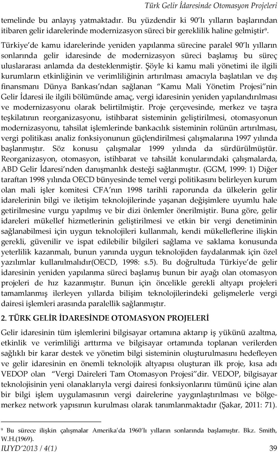 Türkiye de kamu idarelerinde yeniden yapılanma sürecine paralel 90 lı yılların sonlarında gelir idaresinde de modernizasyon süreci başlamış bu süreç uluslararası anlamda da desteklenmiştir.