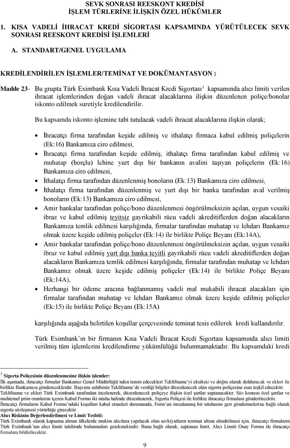 işlemlerinden doğan vadeli ihracat alacaklarına ilişkin düzenlenen poliçe/bonolar iskonto edilmek suretiyle kredilendirilir.