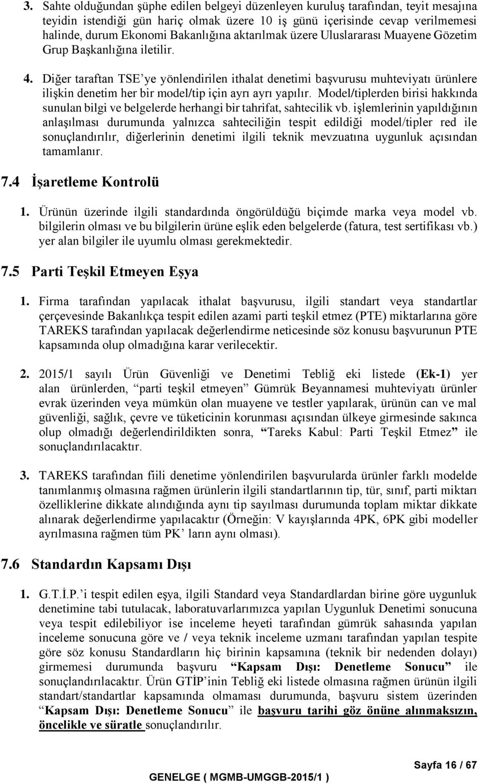 Diğer taraftan TSE ye yönlendirilen ithalat denetimi başvurusu muhteviyatı ürünlere ilişkin denetim her bir model/tip için ayrı ayrı yapılır.