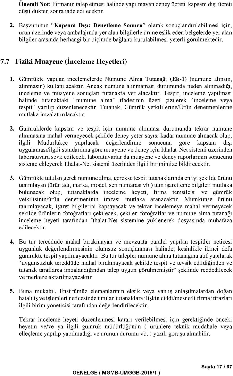 biçimde bağlantı kurulabilmesi yeterli görülmektedir. 7.7 Fiziki Muayene (İnceleme Heyetleri) 1. Gümrükte yapılan incelemelerde Numune Alma Tutanağı (Ek-1) (numune alınsın, alınmasın) kullanılacaktır.