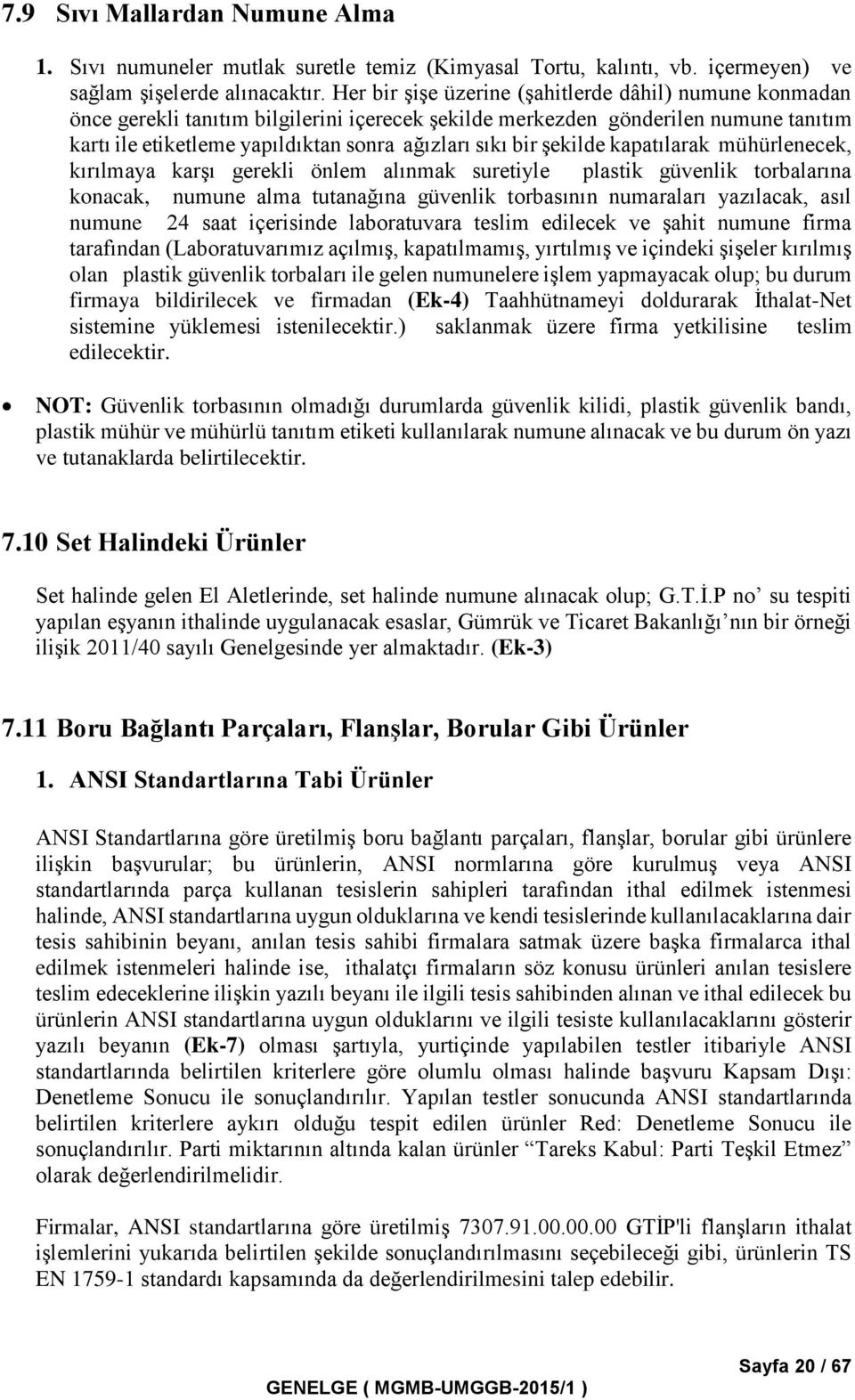 şekilde kapatılarak mühürlenecek, kırılmaya karşı gerekli önlem alınmak suretiyle plastik güvenlik torbalarına konacak, numune alma tutanağına güvenlik torbasının numaraları yazılacak, asıl numune 24